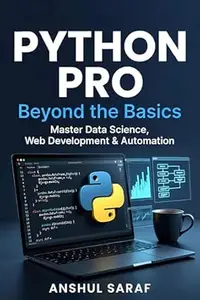 Python Pro: Beyond the Basics Master Intermediate Programming, Build Advanced Projects, and Specialize in Data Science, Web