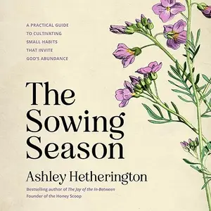 The Sowing Season: A Practical Guide to Cultivating Small Habits That Invite God's Abundance [Audiobook]