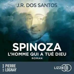 José Rodrigues dos Santos, "Spinoza : L'homme qui a tué Dieu"