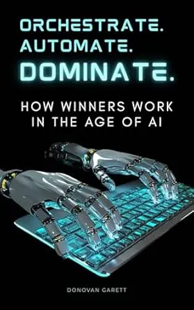 Orchestrate. Automate. Dominate: How Winners Work in the Age of A.I.