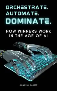Orchestrate. Automate. Dominate: How Winners Work in the Age of A.I.