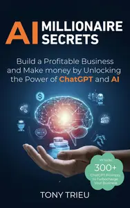 AI Millionaire Secrets: Build a Profitable Business and Make money by Unlocking the Power of ChatGPT and AI