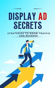 Display Ad Secrets: Strategies to Grow Traffic and Revenue!
