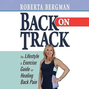 Back on Track: Lifestyle and Exercise Guide on Healing Back Pain [Audiobook]