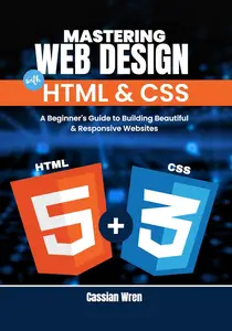 Mastering Web Design with HTML & CSS: A Beginner's Guide to Building Beautiful & Responsive Websites