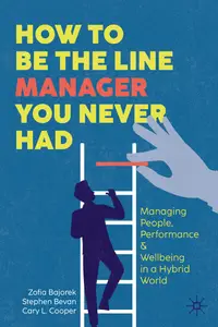 How to Be the Line Manager You Never Had: Managing People, Performance & Wellbeing in a Hybrid World
