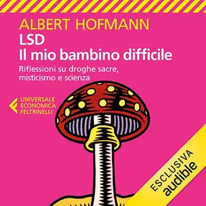 «LSD. Il mio bambino difficile? Riflessioni su droghe sacre, misticismo e scienza» by Albert Hofmann