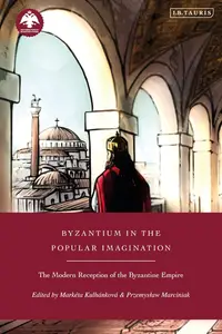 Byzantium in the Popular Imagination: The Modern Reception of the Byzantine Empire (New Directions in Byzantine Studies)