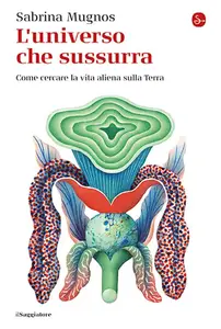 L'universo che sussurra. Come cercare la vita aliena sulla Terra - Sabrina Mugnos