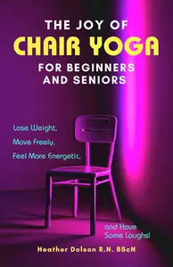 The Joy of Chair Yoga for Beginners and Seniors