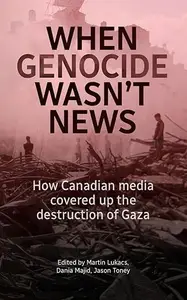When Genocide Wasn't News: How Canadian media covered up the destruction of Gaza