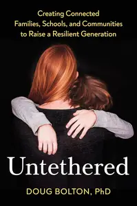 Untethered: Creating Connected Families, Schools, and Communities to Raise a Resilient Generation