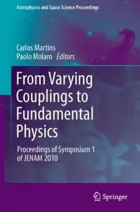 From Varying Couplings to Fundamental Physics: Proceedings of Symposium 1 of JENAM 2010 (repost)