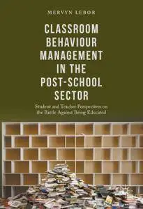 Classroom Behaviour Management in the Post-School Sector: Student and Teacher Perspectives on the Battle Against Being Educated