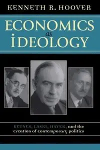 Economics as Ideology; Keynes, Laski, Hayek, and the Creation of Contemporary Politics