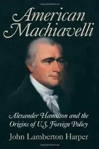 American Machiavelli: Alexander Hamilton and the Origins of U.S. Foreign Policy (Repost)