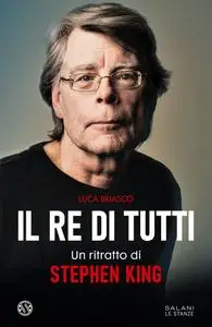 Luca Briasco - Il re di tutti. Un ritratto di Stephen King