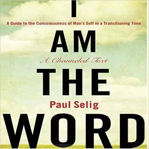 I Am the Word: A Guide to the Consciousness of Man's Self in a Transitioning Time [Audiobook]