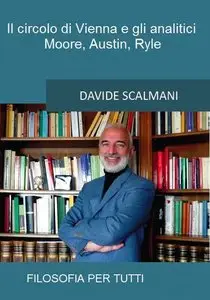 Davide Scalmani - Il Circolo di Vienna e gli Analitici: Moore, Austin, Ryle