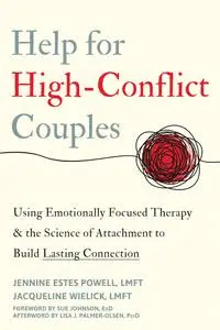 Help for High-Conflict Couples: Using Emotionally Focused Therapy and the Science of Attachment to Build Lasting Connection