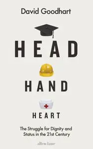 Head Hand Heart: The Struggle for Dignity and Status in the 21st Century