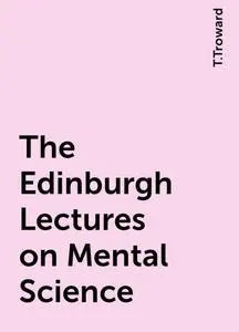 «The Edinburgh Lectures on Mental Science» by T.Troward