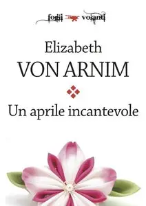 Elizabeth von Arnim - Un aprile incantevole