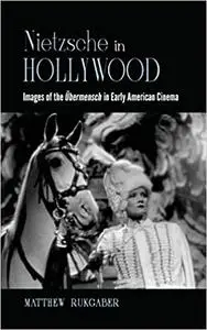 Nietzsche in Hollywood: Images of the Übermensch in Early American Cinema