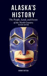 Alaska's History: The People, Land, and Events of the North Country, 2nd Edition