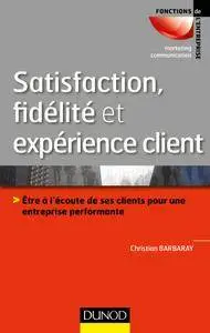 Satisfaction, fidélité et expérience client : Etre à l'écoute de ses clients pour une entreprise performante