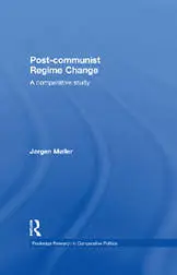 Post-communist Regime Change: A Comparative study (Routledge Research in Comparative Politics)