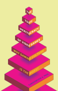 The Toxic Meritocracy of Video Games : Why Gaming Culture Is the Worst