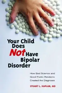 Your Child Does Not Have Bipolar Disorder: How Bad Science and Good Public Relations Created the Diagnosis (Repost)