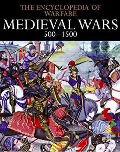 Medieval Wars 500–1500 (The Encyclopedia of Warfare)