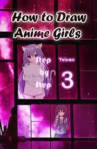 How to Draw Anime Girls Step by Step Volume 3