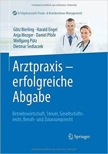 Arztpraxis - erfolgreiche Abgabe: Betriebswirtschaft, Steuer, Gesellschaftsrecht, Berufs- und Zulassungsrecht