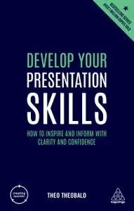 Develop Your Presentation Skills: How to Inspire and Inform with Clarity and Confidence (Creating Success), 4th Edition