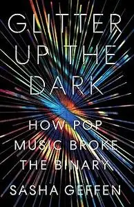 Glitter Up the Dark: How Pop Music Broke the Binary