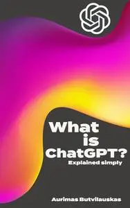 What is ChatGPT?: Explained Simply
