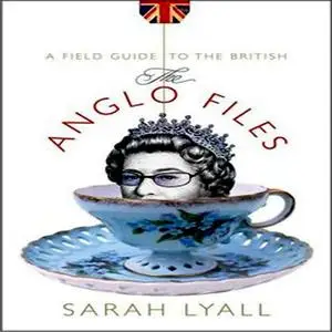 The Anglo Files: A Field Guide to the British [Audiobook]