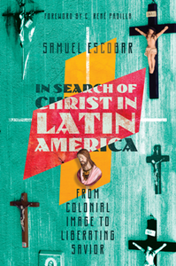 In Search of Christ in Latin America : From Colonial Image to Liberating Savior