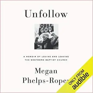 Unfollow: A Memoir of Loving and Leaving the Westboro Baptist Church [Audiobook]
