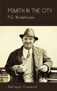 «Psmith in the City (Serapis Classics)» by P.G. Wodehouse