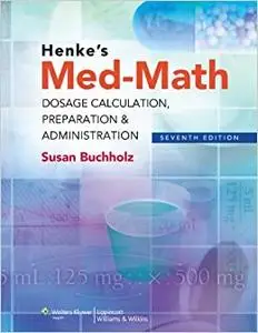 Henke's Med-Math: Dosage Calculation, Preparation & Administration, 7th Edition (Repost)