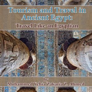 «Tourism and Travel in Ancient Egypt - Travel Like an Egyptian» by Mohammed Yehia Zakaria Z. Ahmed