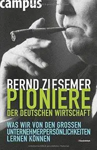 Pioniere Der Deutschen Wirtschaft: Was Wir Von Den Großen Unternehmerpersönlichkeiten Lernen Können