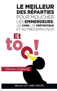 Olivier Clodong, "Et toc ! Le meilleur des réparties pour moucher les emmerdeurs, les cons, les prétentieux et autres"