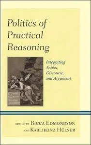 Politics of Practical Reasoning: Integrating Action, Discourse, and Argument