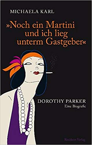 Noch ein Martini und ich lieg unterm Gastgeber: Dorothy Parker. Eine Biografie  - Michaela Karl (Repost)