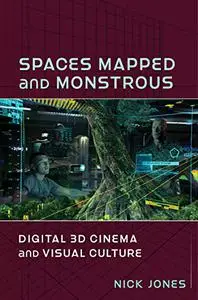 Spaces Mapped and Monstrous: Digital 3D Cinema and Visual Culture (Film and Culture Series)